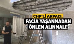 CHP’li Arpacı, Facia Yaşanmadan Önlem Alınmalı!