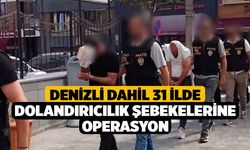 Denizli dahil 31 ilde Dolandırıcılık Şebekelerine Operasyon