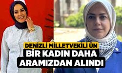 Denizli Milletvekili Ün, Bir kadın daha aramızdan alındı