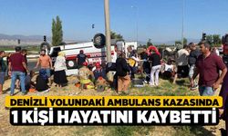 Denizli Yolundaki Ambulans Kazasında 1 kişi hayatını kaybetti
