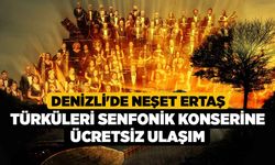 Denizli'de Neşet Ertaş Türküleri Senfonik konserine ücretsiz ulaşım