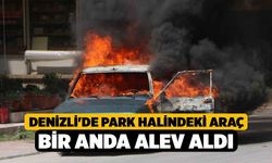 Denizli'de Park halindeki araç bir anda alev aldı