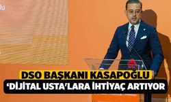 DSO Başkanı Selim Kasapoğlu: "Dijitalleşen dünyada ‘Dijital Usta'lara ihtiyaç artıyor