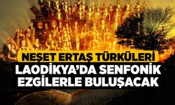 Neşet Ertaş Türküleri Laodikya’da senfonik ezgilerle buluşacak