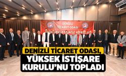 Denizli Ticaret Odası, Yüksek İstişare Kurulu’nu Topladı