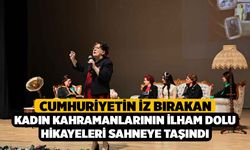 Cumhuriyetin iz bırakan kadın kahramanlarının ilham dolu hikayeleri sahneye taşındı