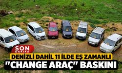 Denizli dahil 11 ilde eş zamanlı "Change araç" baskını