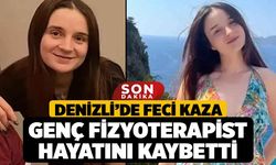 Denizli’de feci kaza Genç fizyoterapist hayatını kaybetti