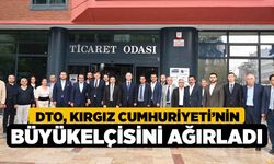 DTO, Kırgız Cumhuriyeti’nin Büyükelçisini Ağırladı