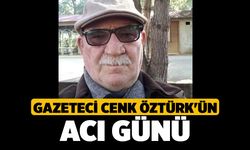 Gazeteci Cenk Öztürk'ün Acı Günü