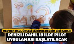 MEB'den Okul Öncesi Eğitimde Devrim Gibi Karar! Denizli dahil 18 ilde pilot uygulaması başlatılacak
