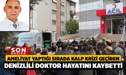 Ameliyat yaptığı sırada kalp krizi geçiren Denizlili doktor hayatını kaybetti