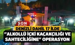 Denizli dahil 17 ilde "Alkollü İçki Kaçakçılığı ve Sahteciliğine" operasyon