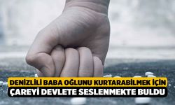 Denizlili Baba Oğlunu Kurtarabilmek İçin Çareyi Devlete Seslenmekte Buldu