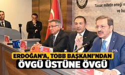 Erdoğan’a, TOBB Başkanı’ndan Övgü Üstüne Övgü