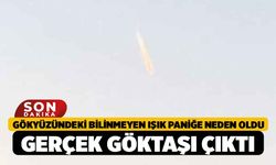 Gökyüzündeki bilinmeyen ışık paniğe neden oldu: Gerçek göktaşı çıktı
