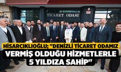 Hisarcıklıoğlu; "Denizli Ticaret Odamız vermiş olduğu hizmetlerle 5 yıldıza sahip"