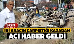 İki aracın çarpıştığı kazadan acı haber geldi