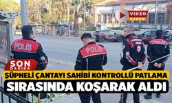 Şüpheli çantayı sahibi kontrollü patlama sırasında koşarak aldı