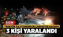 Traktör ile otomobilin çarpıştığı kazada 3 kişi yaralandı