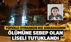 Tüfekle oynarken kız arkadaşının ölümüne sebep olan liseli tutuklandı