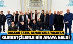 Başkan Tatık, Almanyada yaşayan gurbetçilerle bir araya geldi
