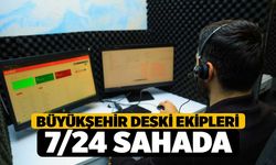 Büyükşehir DESKİ ekipleri 7/24 sahada