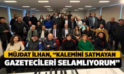 Müjdat İlhan, Kalemini Satmayan Gazetecileri Saygıyla Selamlıyorum