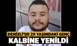 Denizli’de 29 yaşındaki genç kalbine yenildi