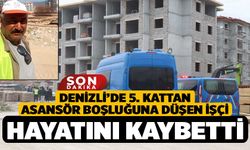 Denizli’de 5. kattan asansör boşluğuna düşen işçi hayatını kaybetti