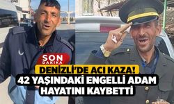 Denizli'de Acı Kaza! 42 Yaşındaki Engelli Adam Hayatını Kaybetti