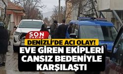 Denizli'de Acı Olay! Eve Giren Ekipleri Cansız Bedeniyle Karşılaştı