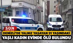 Denizli'de Yalnız yaşayan 91 yaşındaki yaşlı kadın evinde ölü bulundu