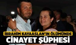 İbrahim Kayaaslan'ın ölümünde cinayet şüphesi