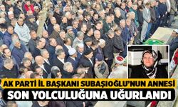 AK Parti İl Başkanı Subaşıoğlu’nun annesi son yolculuğuna uğurlandı