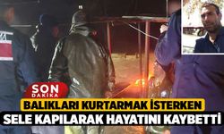 Balıkları kurtarmak isterken sele kapılarak hayatını kaybetti
