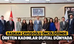 Başkan Çavuşoğlu öncülüğünde üreten kadınlar dijital dünyada