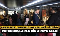 Başkan Tatık, Çanakkale Savaşları Mobil Müzesinde vatandaşlarla bir araya geldi