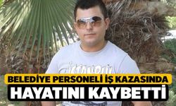 Belediye personeli iş kazasında hayatını kaybetti