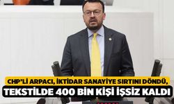 CHP’li Arpacı: İktidar Sanayiye Sırtını Döndü, Tekstilde 400 Bin Kişi İşsiz Kaldı