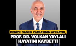 Denizli sağlık camiasının acı kaybı, Prof. Dr. Volkan Yaylalı hayatını kaybetti