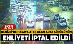 Denizli’de Havaya Ateş Açan Aday Sürücünün Ehliyeti İptal Edildi