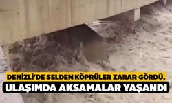 Denizli'de Selden Köprüler Zarar Gördü, Ulaşımda Aksamalar Yaşandı