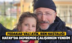 Fedakar Vali Atik, "Ben hastalığı Hatay'da depremde çalışırken yendim"