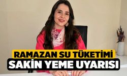 Ramazan su tüketimi ve sakin yeme uyarısı