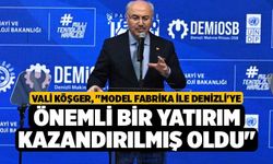Vali Köşger; "Model fabrika ile Denizli'ye önemli bir yatırım kazandırılmış oldu"
