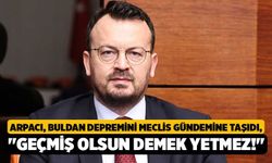 Arpacı, Buldan Depremini Meclis Gündemine Taşıdı, "Geçmiş Olsun Demek Yetmez!"