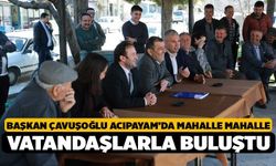 Başkan Çavuşoğlu Acıpayam’da Mahalle Mahalle Vatandaşlarla Buluştu