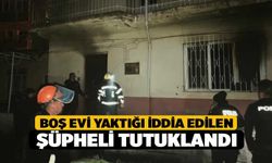 Boş evi yaktığı iddia edilen şüpheli tutuklandı