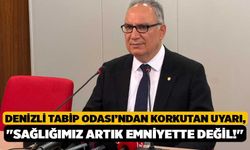 Denizli Tabip Odası’ndan korkutan uyarı, "Sağlığımız artık emniyette değil!"